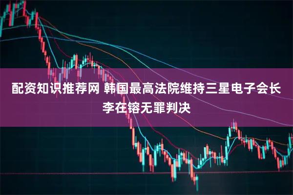 配资知识推荐网 韩国最高法院维持三星电子会长李在镕无罪判决